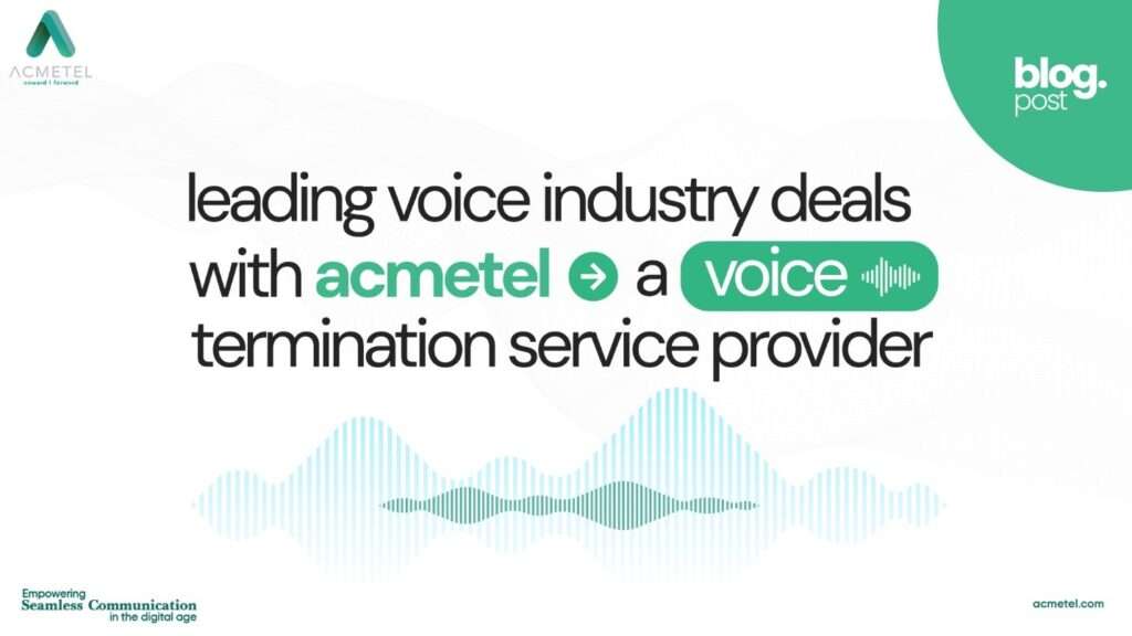 Leading voice industry deals with Acmetel a Voice Termination Service Provider