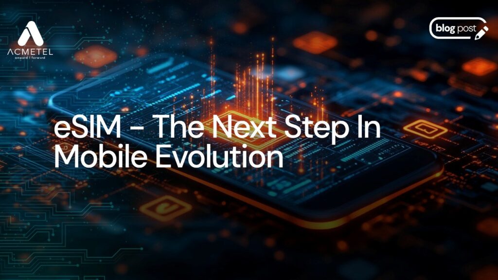 eSIM: The Next Step in Mobile Evolution, Its Benefits, and the Future Ahead